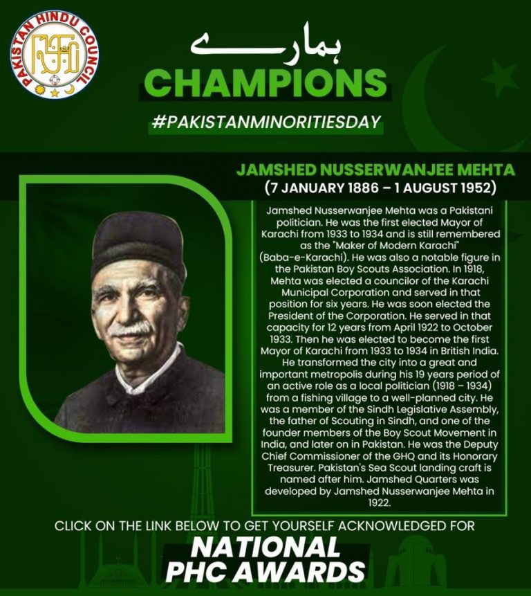 Jamshed Nusserwanjee Mehta (7 January 1886 – 1 August 1952)  Jamshed Nusserwanjee Mehta was a Pakistani politician. He was the first elected Mayor of Karachi from 1933 to 1934 and is still remembered as the "Maker of Modern Karachi" (Baba-e-Karachi). He was also a notable figure in the Pakistan Boy Scouts Association. In 1918, Mehta was elected a councilor of the Karachi Municipal Corporation and served in that position for six years. He was soon elected the President of the Corporation. He served in that capacity for 12 years from April 1922 to October 1933. Then he was elected to become the first Mayor of Karachi from 1933 to 1934 in British India. He transformed the city into a great and important metropolis during his 19 years period of an active role as a local politician (1918 – 1934) from a fishing village to a well-planned city. He was a member of the Sindh Legislative Assembly, the father of Scouting in Sindh, and one of the founder members of the Boy Scout Movement in India, and later on in Pakistan. He was the Deputy Chief Commissioner of the GHQ and its Honorary Treasurer. Pakistan's Sea Scout landing craft is named after him. Jamshed Quarters was developed by Jamshed Nusserwanjee Mehta in 1922